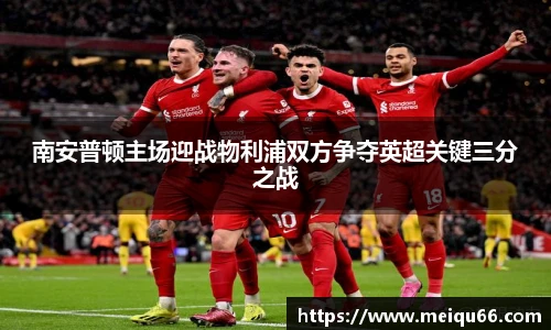 南安普顿主场迎战物利浦双方争夺英超关键三分之战